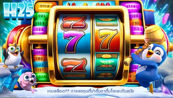 เกมสล็อต77 การลงทุนที่น่าตื่นตาตื่นใจเเละทันสมัย